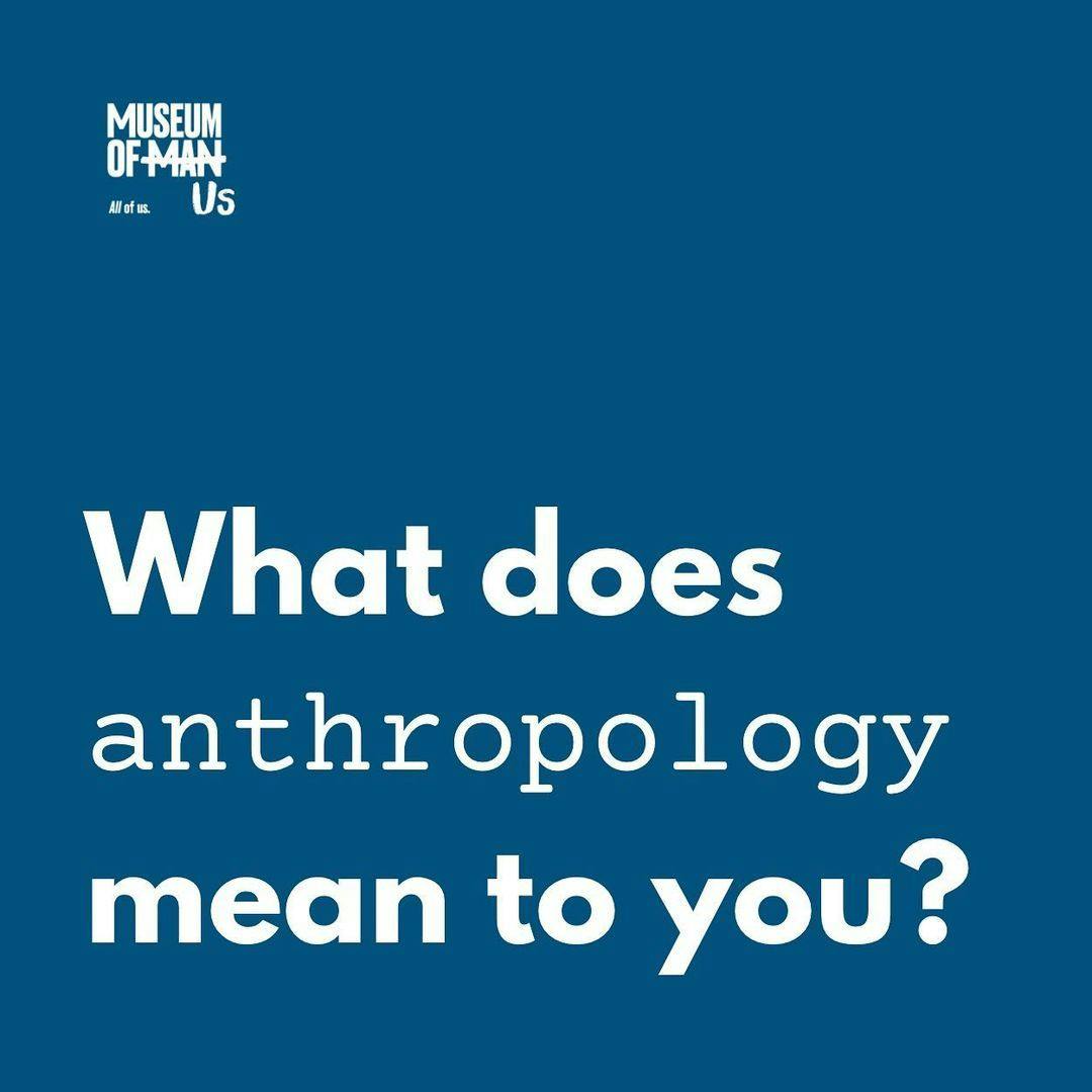 A blue digital graphic. In the top left corner is the Museum of Us logo. White text reads, "What does anthropology mean to you?"